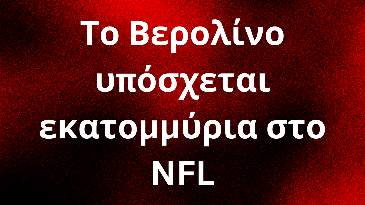 Το Βερολίνο υπόσχεται εκατομμύρια στο NFL