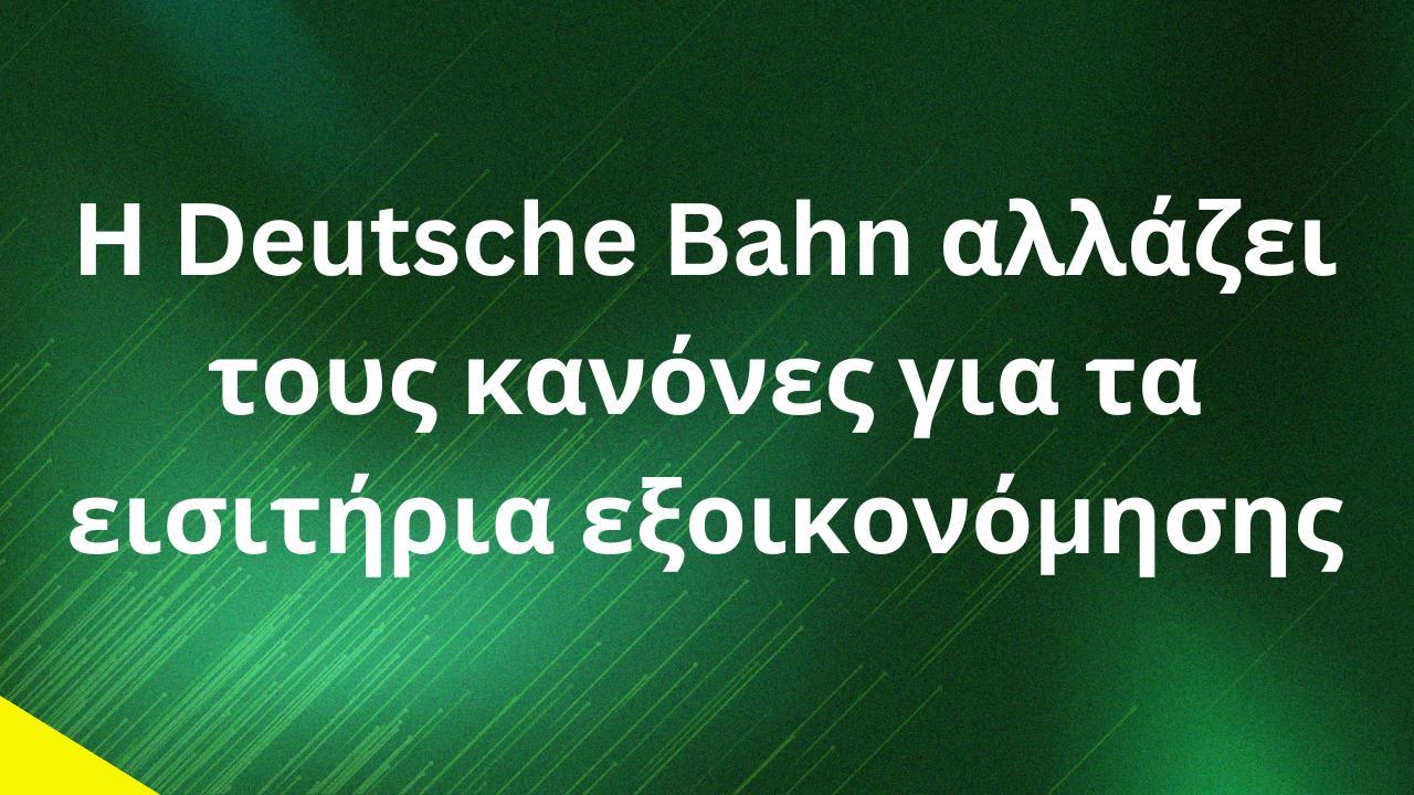 Η Deutsche Bahn αλλάζει τους κανόνες για τα εισιτήρια εξοικονόμησης