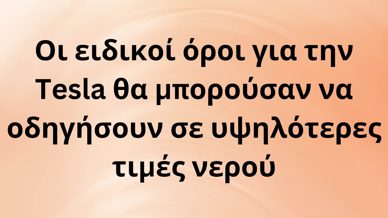 Οι ειδικοί όροι για την Tesla θα μπορούσαν να οδηγήσουν σε υψηλότερες τιμές νερού