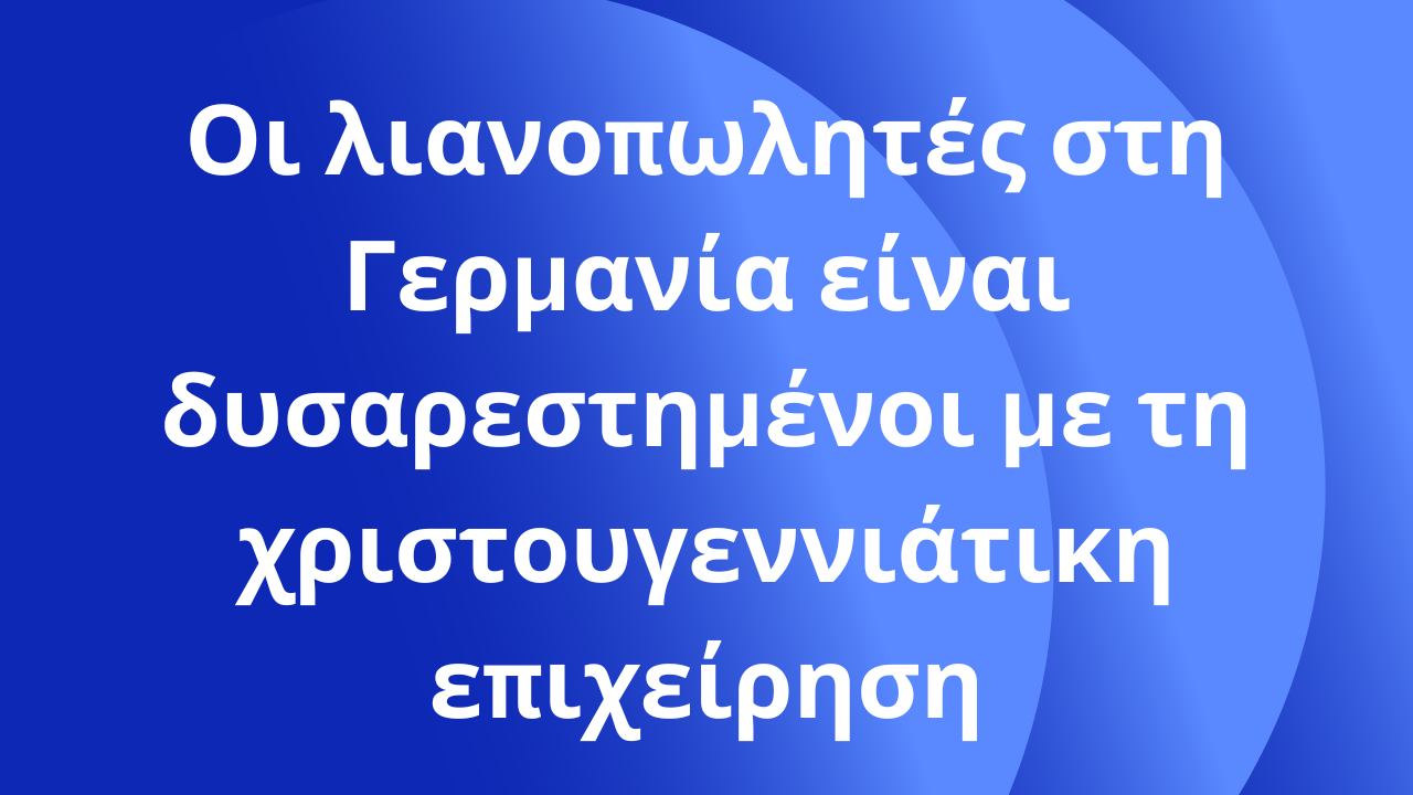 Οι λιανοπωλητές στη Γερμανία είναι δυσαρεστημένοι με τη χριστουγεννιάτικη επιχείρηση