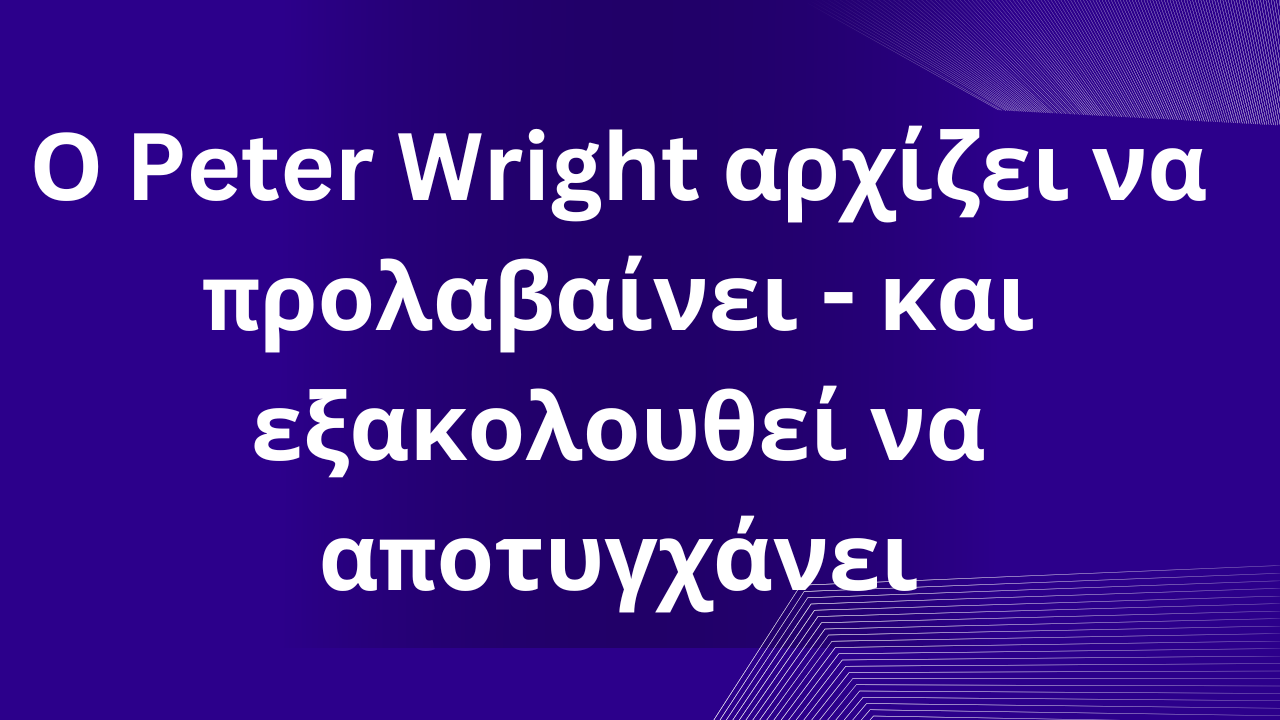 Ο Peter Wright αρχίζει να προλαβαίνει - και εξακολουθεί να αποτυγχάνει