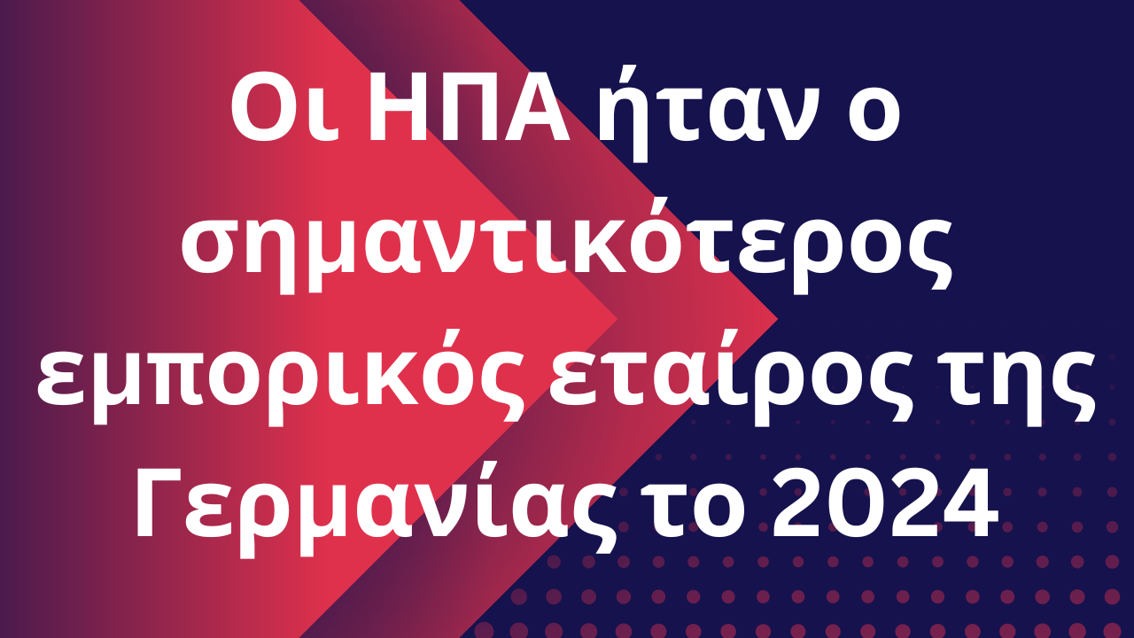 Οι ΗΠΑ ήταν ο σημαντικότερος εμπορικός εταίρος της Γερμανίας το 2024